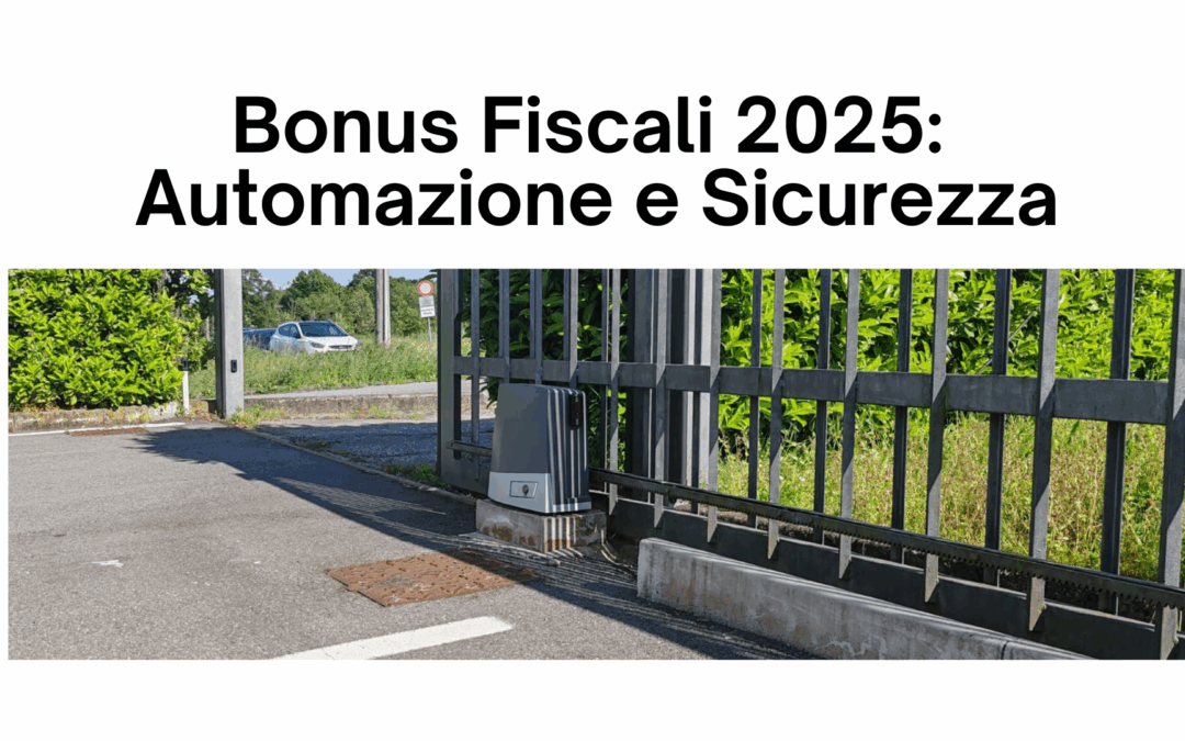 Bonus fiscali 2025: Automazione e Sicurezza.